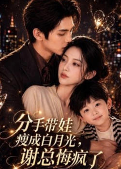 分手带娃瘦成白月光，谢总悔疯了