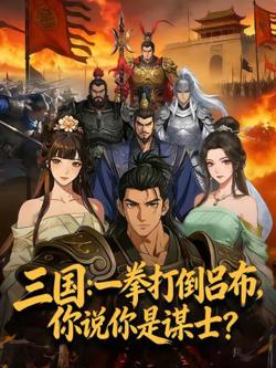 三国:一拳打倒吕布,你说你是谋士?在线观看
