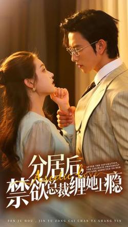 分居后，禁欲总裁缠她上瘾第3部高清播放
