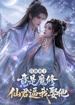 首席弟子竟是魔修,仙君逼我娶他在线观看