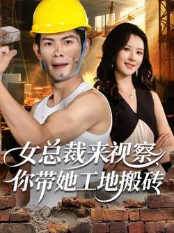 女总裁来视察，你带她工地搬砖高清播放