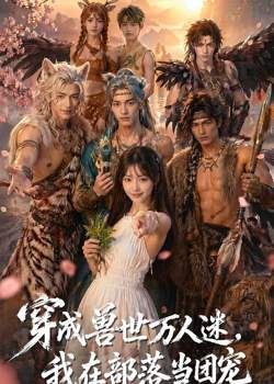 穿成兽世万人迷,我在部落当团宠在线观看