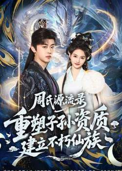 周氏源流录：重塑子孙资质，建立不朽仙族高清播放