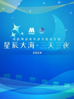 星辰大海·三天三夜电影频道青年演员优选计划2024在线观看