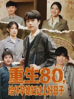 重生80，给怀孕媳妇过上好日子高清播放