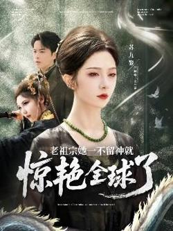 老祖宗她一不留神就惊艳全球了高清播放