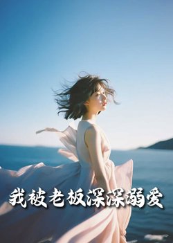 我被老板深深溺爱（今生有你）高清播放