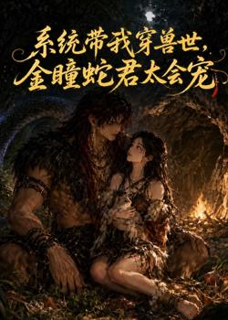 系统带我穿兽世,金瞳蛇君太会宠(AI漫剧)在线观看