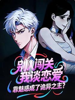 别人闯关我谈恋爱,靠魅惑成了诡异之主?在线观看