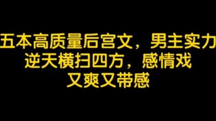 五本后宫文,男主逆天感情戏爽爆老姨妈电视剧免费观看