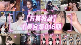 十美合集016期：布蕾BREY等九位女神惊艳登场免费播放电影大全免费观看高清播放