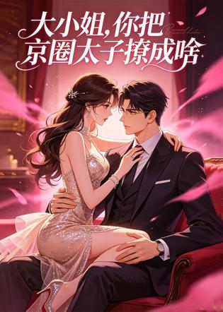 大小姐，你把京圈太子撩成啥在线观看